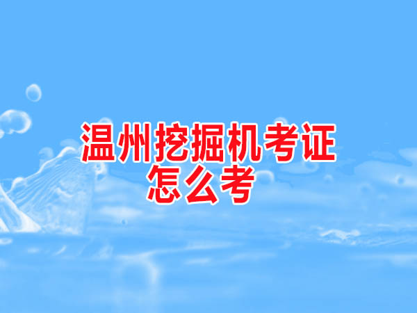 温州挖掘机考证怎么考